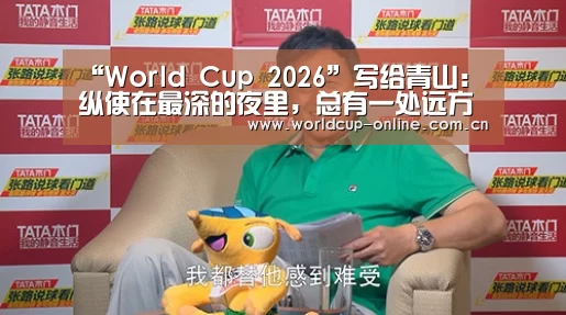 “World Cup 2026”写给青山:纵使在最深的夜里,总有一处远方透着光(图1) World Cup 2026